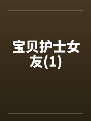 宝贝护士女友(1)